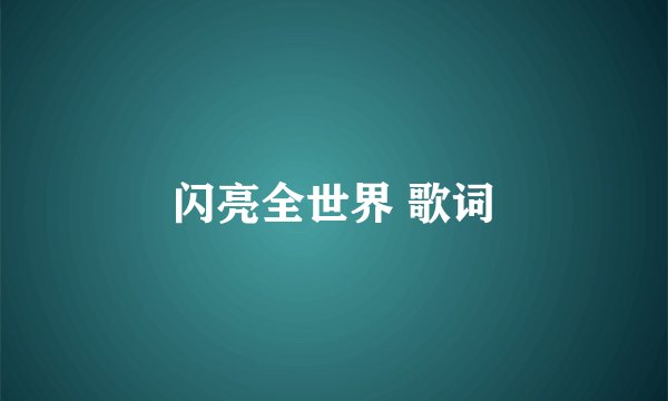闪亮全世界 歌词