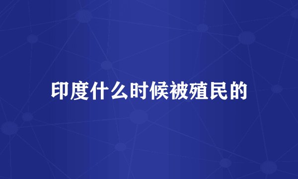 印度什么时候被殖民的