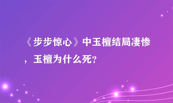 《步步惊心》中玉檀结局凄惨，玉檀为什么死？