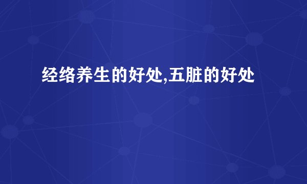 经络养生的好处,五脏的好处