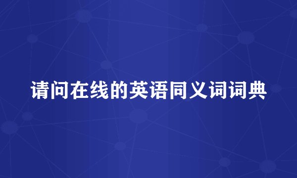 请问在线的英语同义词词典