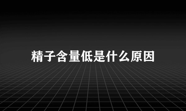 精子含量低是什么原因