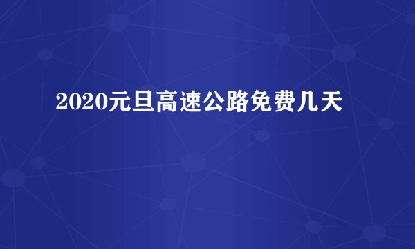 2020元旦高速公路免费几天