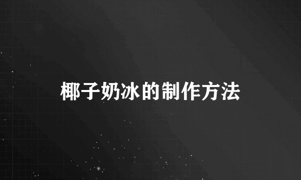 椰子奶冰的制作方法