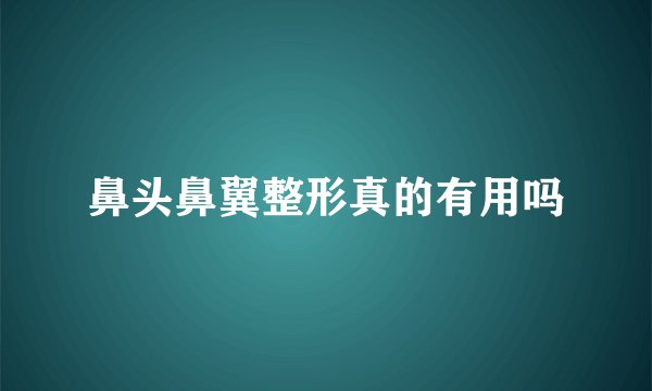 鼻头鼻翼整形真的有用吗
