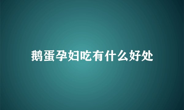 鹅蛋孕妇吃有什么好处