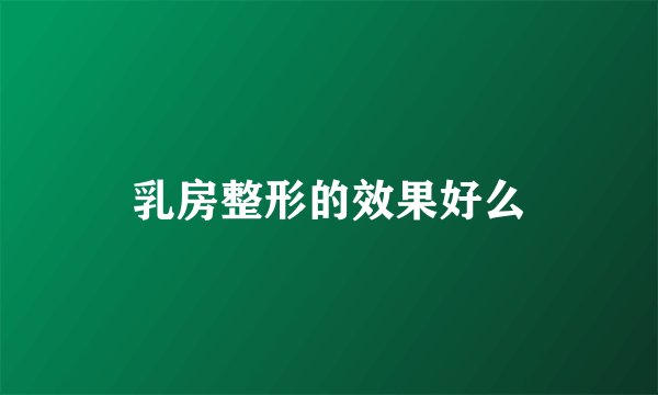 乳房整形的效果好么