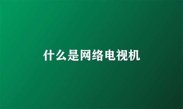 什么是网络电视机
