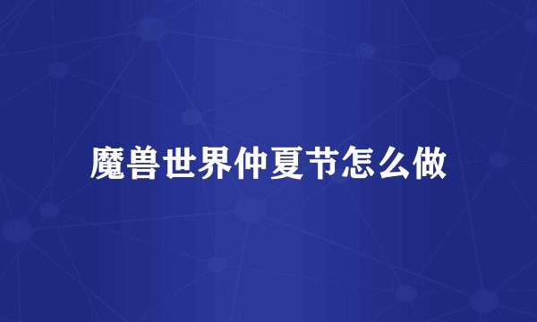 魔兽世界仲夏节怎么做