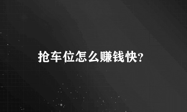 抢车位怎么赚钱快？