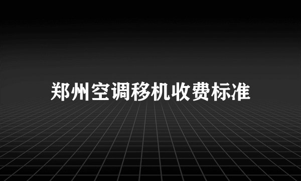 郑州空调移机收费标准