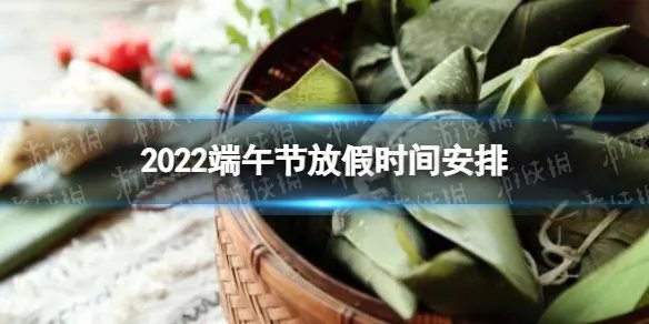 2022端午节放假时间安排 端午节放假安排2022放假安排