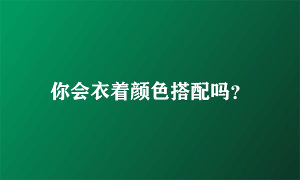 你会衣着颜色搭配吗？