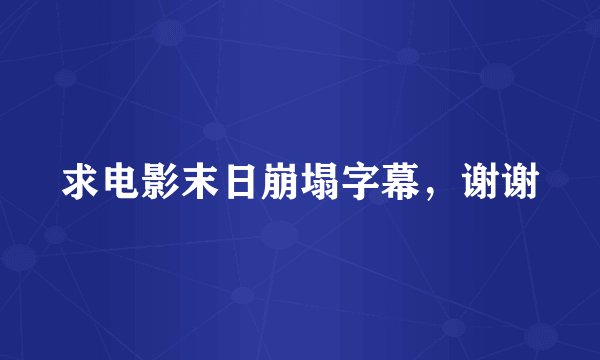求电影末日崩塌字幕，谢谢