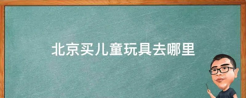北京买儿童玩具去哪里