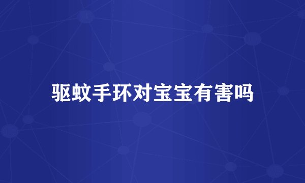 驱蚊手环对宝宝有害吗