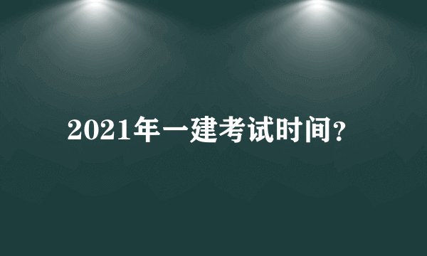 2021年一建考试时间?