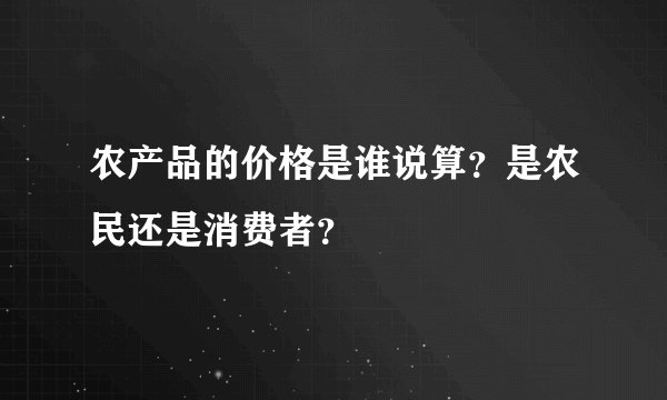 农产品的价格是谁说算？是农民还是消费者？