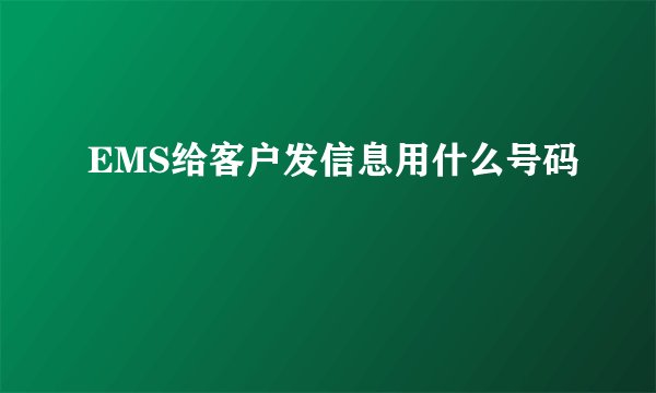 EMS给客户发信息用什么号码