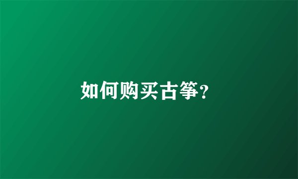 如何购买古筝?
