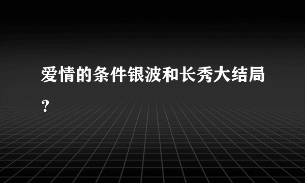 爱情的条件银波和长秀大结局？