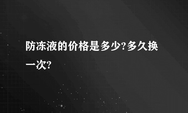 防冻液的价格是多少?多久换一次?