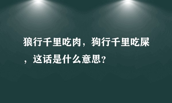 狼行千里吃肉，狗行千里吃屎，这话是什么意思？