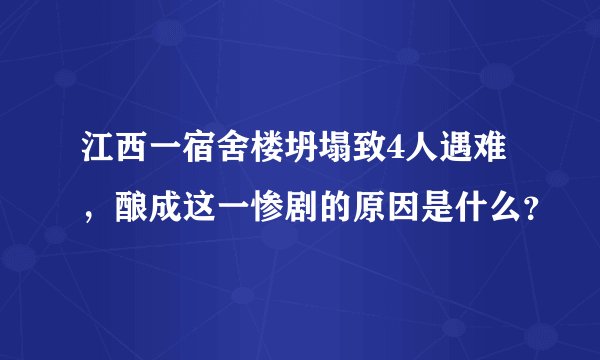 江西一宿舍楼坍塌致4人遇难，酿成这一惨剧的原因是什么？