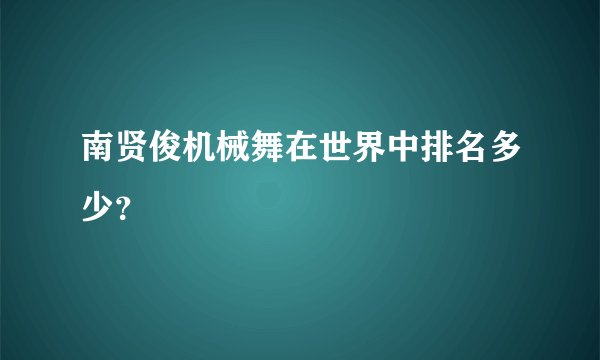 南贤俊机械舞在世界中排名多少？