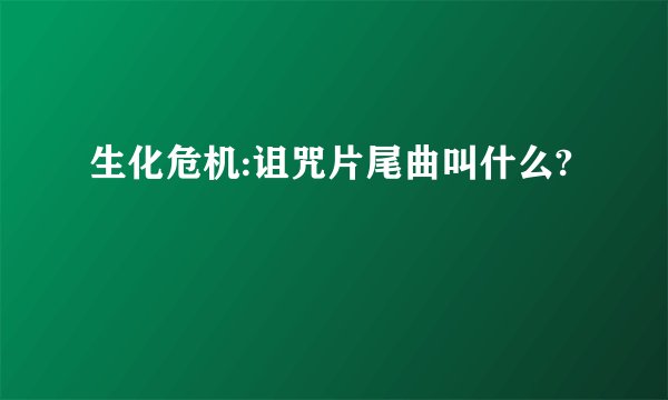 生化危机:诅咒片尾曲叫什么?