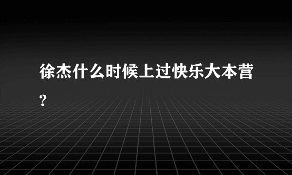徐杰什么时候上过快乐大本营?
