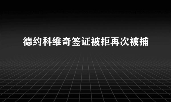 德约科维奇签证被拒再次被捕
