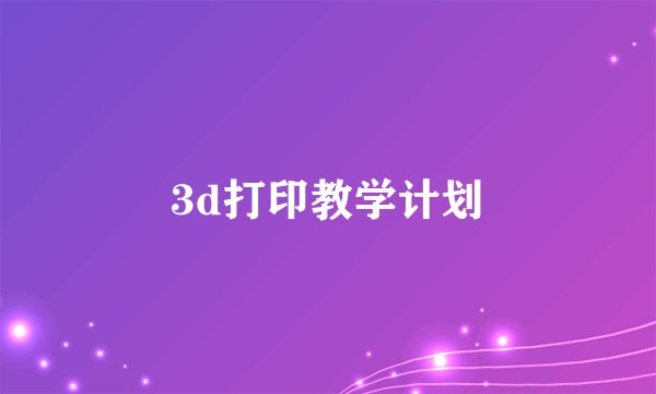 3d打印教学计划