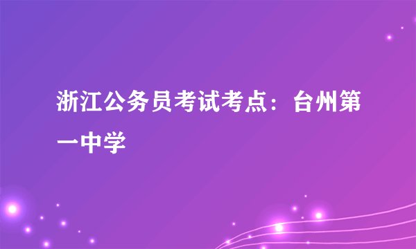 浙江公务员考试考点：台州第一中学