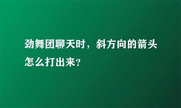 劲舞团聊天时，斜方向的箭头怎么打出来？