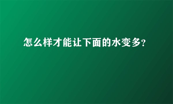 怎么样才能让下面的水变多？