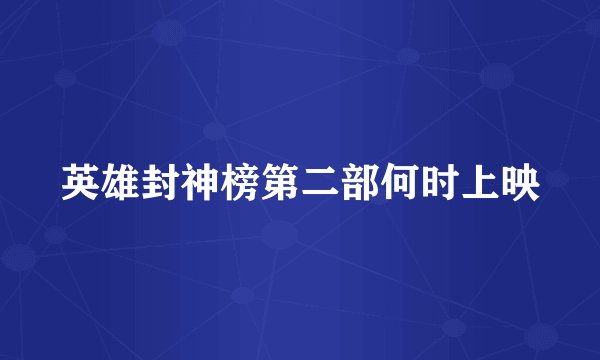 英雄封神榜第二部何时上映