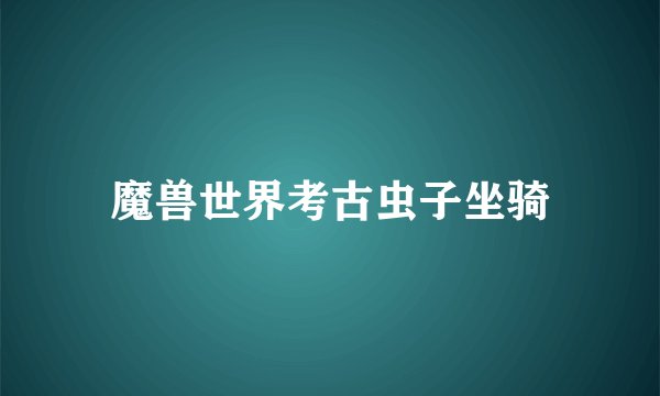 魔兽世界考古虫子坐骑