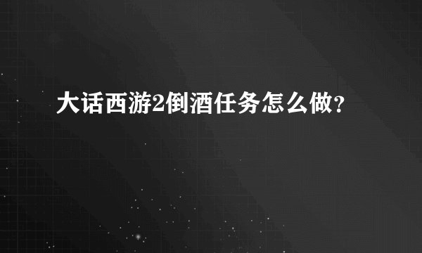 大话西游2倒酒任务怎么做？