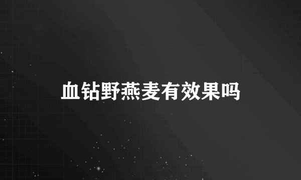血钻野燕麦有效果吗