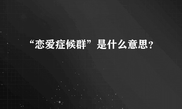 “恋爱症候群”是什么意思?