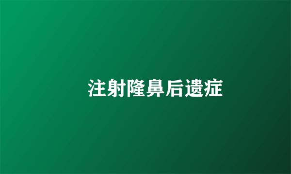 注射隆鼻后遗症