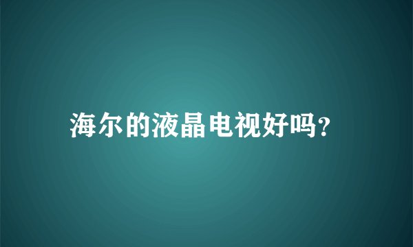 海尔的液晶电视好吗？