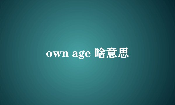 own age 啥意思