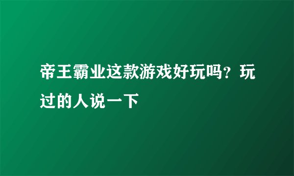 帝王霸业这款游戏好玩吗？玩过的人说一下