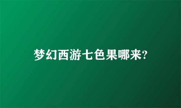 梦幻西游七色果哪来?