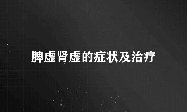 脾虚肾虚的症状及治疗