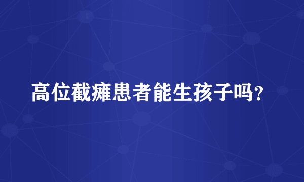 高位截瘫患者能生孩子吗？