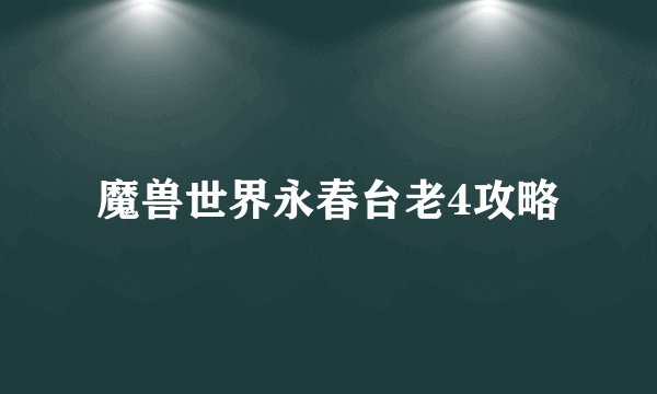 魔兽世界永春台老4攻略