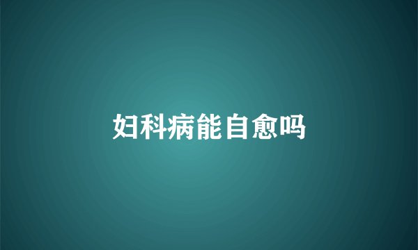 妇科病能自愈吗
